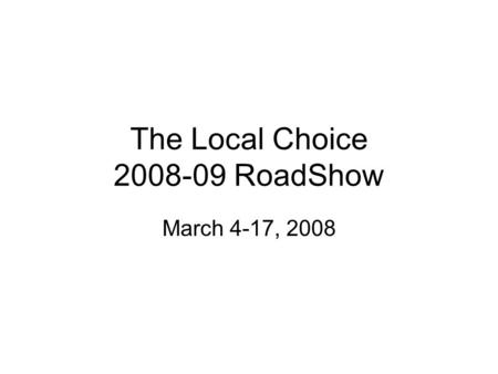 The Local Choice 2008-09 RoadShow March 4-17, 2008.