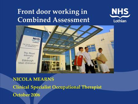 Front door working in Combined Assessment NICOLA MEARNS Clinical Specialist Occupational Therapist October 2006.