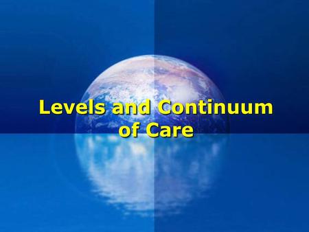 Levels and Continuum of Care. Primary, Secondary & Tertiary Care  One concept is essential in understanding the topography of any health care system: