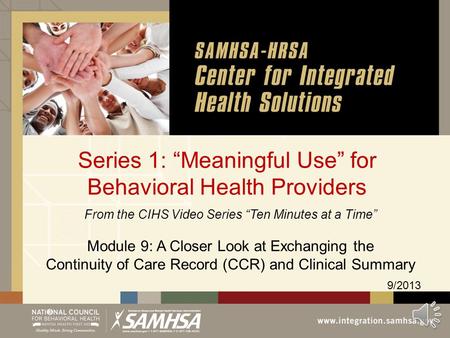 Series 1: “Meaningful Use” for Behavioral Health Providers 9/2013 From the CIHS Video Series “Ten Minutes at a Time” Module 9: A Closer Look at Exchanging.