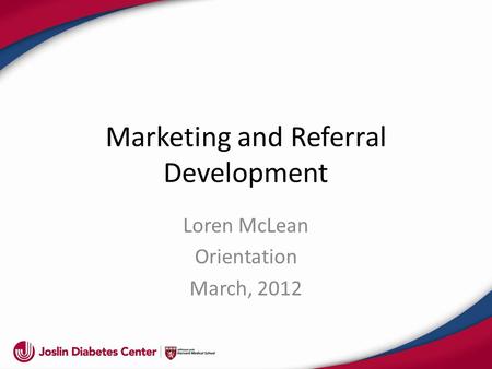 Marketing and Referral Development Loren McLean Orientation March, 2012.