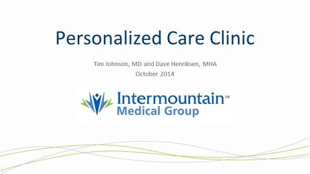 Personalized Care Clinic Tim Johnson, MD and Dave Henriksen, MHA October 2014.