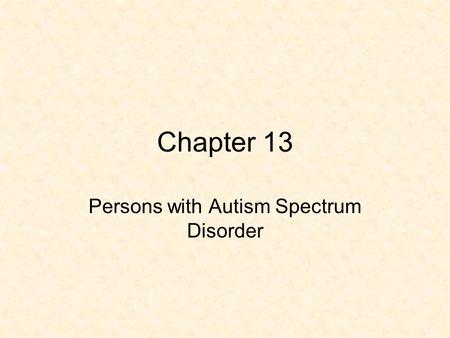 Chapter 13 Persons with Autism Spectrum Disorder.