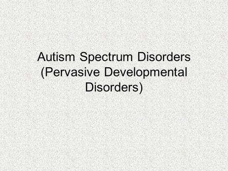 Autism Spectrum Disorders (Pervasive Developmental Disorders)