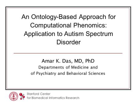 Stanford Center for Biomedical Informatics Research An Ontology-Based Approach for Computational Phenomics: Application to Autism Spectrum Disorder Amar.