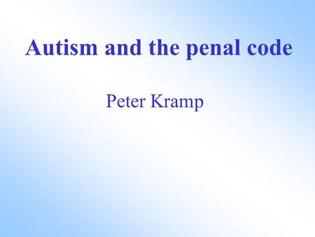 Autism and the penal code Peter Kramp. Autism and the penal code Brereton AV, Tonge BJ. Autism and related disorders in adults. Curr Opin Psychiatry 2002;15:483-487.