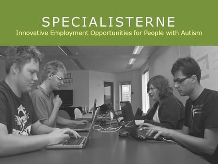 © Specialisterne 2011. All rights reserved. 1 SPECIALISTERNE Innovative Employment Opportunities for People with Autism.