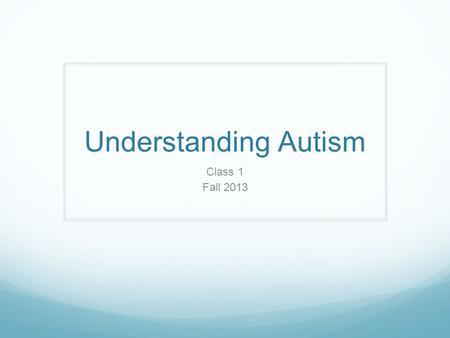 Understanding Autism Class 1 Fall 2013. Brief History 1911 Eugene Blueler 1943 Leo Kanner 1944 Hans Asperger 1952 DSM-I (diagnosed under the schizophrenic.