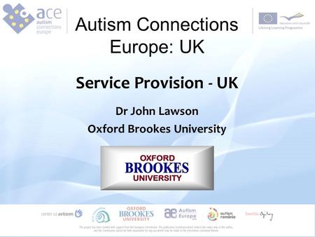 Autism Connections Europe: UK Service Provision - UK Dr John Lawson Oxford Brookes University.