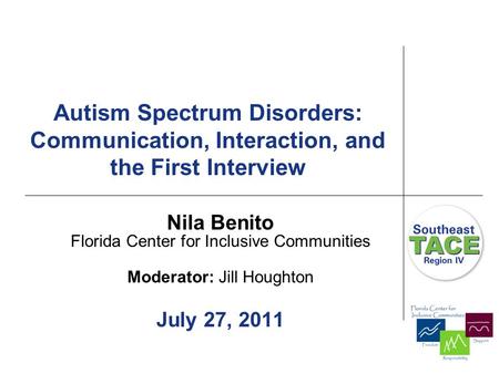 Autism Spectrum Disorders: Communication, Interaction, and the First Interview Nila Benito Florida Center for Inclusive Communities Moderator: Jill Houghton.