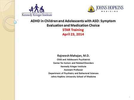 ADHD in Children and Adolescents with ASD: Symptom Evaluation and Medication Choice STAR Training April 23, 2014 Rajneesh Mahajan, M.D. Child and Adolescent.