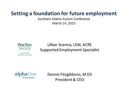 Lillian Scenna, LSW, ACRE Supported Employment Specialist Dennis Fitzgibbons, M ED President & CEO Setting a foundation for future employment Southern.