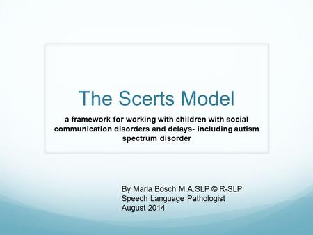 The Scerts Model a framework for working with children with social communication disorders and delays- including autism spectrum disorder By Marla Bosch.