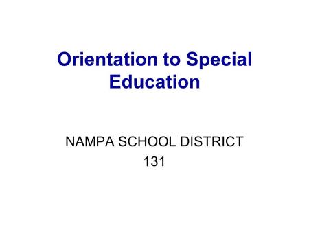 Orientation to Special Education NAMPA SCHOOL DISTRICT 131.