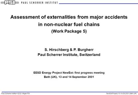 Paul Scherrer Institut 5232 Villigen PSI NewExt-Project, 13./14.09.2001, Bath (UK) Assessment of externalities from major accidents in non-nuclear fuel.