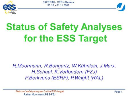 Page 1 SAFERIB I - CERN/Geneva 30.10. - 01.11.2002 Status of safety analyses for the ESS target Rainer Moormann, PES-FZJ Status of Safety Analyses for.