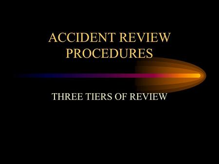 ACCIDENT REVIEW PROCEDURES THREE TIERS OF REVIEW.