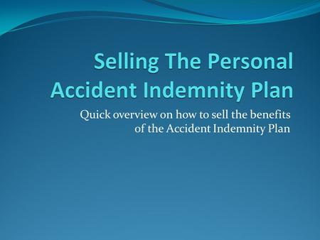 Quick overview on how to sell the benefits of the Accident Indemnity Plan.