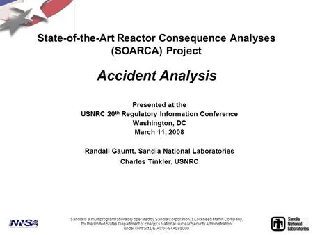Presented at the USNRC 20 th Regulatory Information Conference Washington, DC March 11, 2008 Randall Gauntt, Sandia National Laboratories Charles Tinkler,