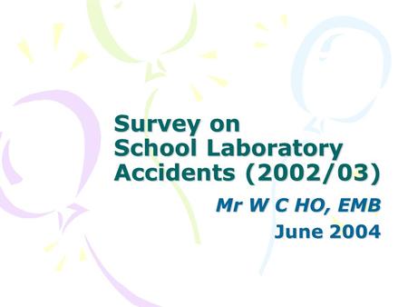 Survey on School Laboratory Accidents (2002/03) Mr W C HO, EMB June 2004.