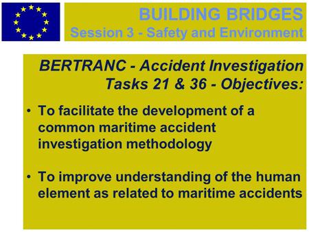 BUILDING BRIDGES Session 3 - Safety and Environment BERTRANC - Accident Investigation Tasks 21 & 36 - Objectives: To facilitate the development of a common.