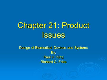 Chapter 21: Product Issues Design of Biomedical Devices and Systems By: Paul H. King Richard C. Fries.