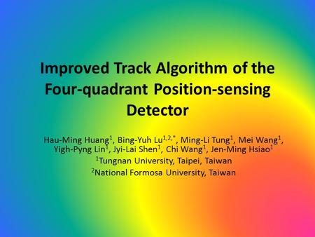 Improved Track Algorithm of the Four-quadrant Position-sensing Detector Hau-Ming Huang 1, Bing-Yuh Lu 1,2,*, Ming-Li Tung 1, Mei Wang 1, Yigh-Pyng Lin.