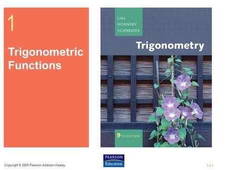 Copyright © 2009 Pearson Addison-Wesley 1.4-1 1 Trigonometric Functions.