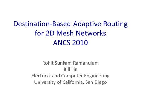 Destination-Based Adaptive Routing for 2D Mesh Networks ANCS 2010 Rohit Sunkam Ramanujam Bill Lin Electrical and Computer Engineering University of California,