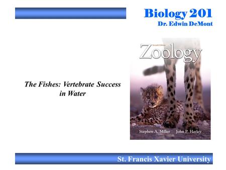 Biology 201 Dr. Edwin DeMont St. Francis Xavier University The Fishes: Vertebrate Success in Water.