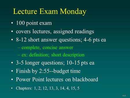 Lecture Exam Monday 100 point exam covers lectures, assigned readings 8-12 short answer questions; 4-6 pts ea –complete, concise answer –ex: definition;