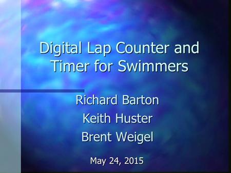 Digital Lap Counter and Timer for Swimmers Richard Barton Keith Huster Brent Weigel May 24, 2015May 24, 2015May 24, 2015.