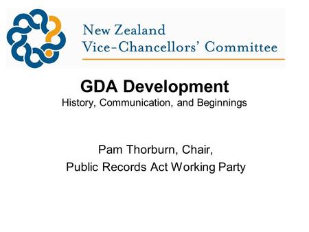 GDA Development History, Communication, and Beginnings Pam Thorburn, Chair, Public Records Act Working Party.