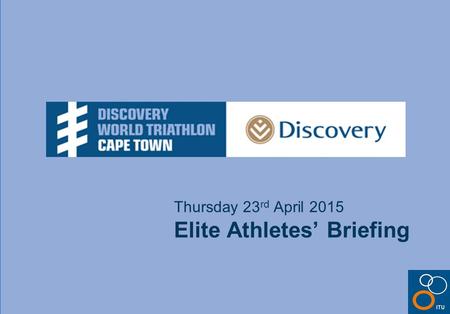 Thursday 23 rd April 2015 Elite Athletes’ Briefing.