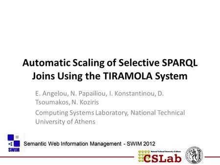 Automatic Scaling of Selective SPARQL Joins Using the TIRAMOLA System E. Angelou, N. Papailiou, I. Konstantinou, D. Tsoumakos, N. Koziris Computing Systems.