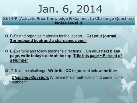 Jan. 6, 2014  S-Sit and organize materials for the lesson… Get your journal, Springboard book and a sharpened pencil.  E-Examine and follow teacher’s.