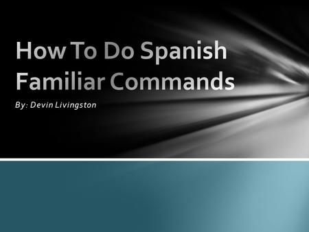 By: Devin Livingston. 1.The first step to an affirmative command is to conjugate your verb for “yo” in present tense. 2.Next, you drop the “o” off of.