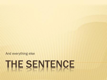 And everything else.  S V O (IO)  Subject + predicate  Subject normally does the verb.  If the Object is acted on by the verb it is a Direct Object: