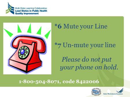 *6 Mute your Line *7 Un-mute your line Please do not put your phone on hold. 1-800-504-8071, code 8422006.