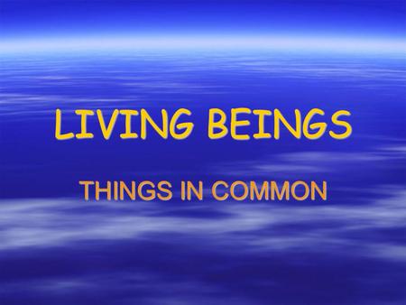 LIVING BEINGS THINGS IN COMMON. All plants and animals have these things in common plantsanimalsplantsanimals  M OVEMENT Animals walk, swim or run Plants.