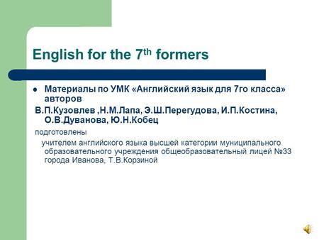 English for the 7 th formers Материалы по УМК «Английский язык для 7го класса» авторов В.П.Кузовлев,Н.М.Лапа, Э.Ш.Перегудова, И.П.Костина, О.В.Дуванова,