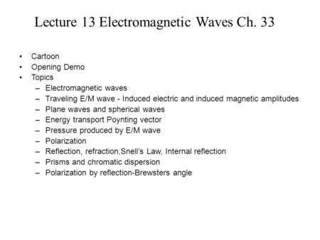 Lecture 13 Electromagnetic Waves Ch. 33 Cartoon Opening Demo Topics –Electromagnetic waves –Traveling E/M wave - Induced electric and induced magnetic.