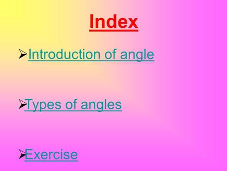 Index  Introduction of angleIntroduction of angle  Types of angles Types of angles  Exercise Exercise.