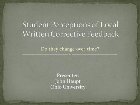 Do they change over time? Presenter: John Haupt Ohio University.