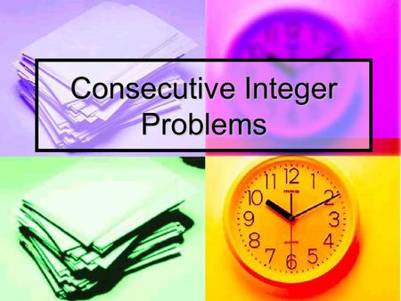 Consecutive Integer Problems. What is a consecutive integer? Integer: natural numbers and zero Integer: natural numbers and zero Consecutive: one after.