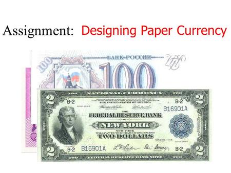 Assignment: Designing Paper Currency money (mun’e) n- {pl. moneys or monies} 1 coins or paper currency issued by a government as a medium of exchange,