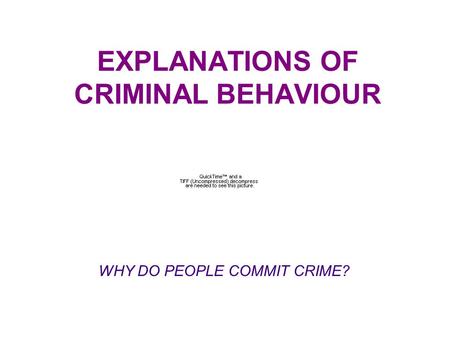 EXPLANATIONS OF CRIMINAL BEHAVIOUR WHY DO PEOPLE COMMIT CRIME?