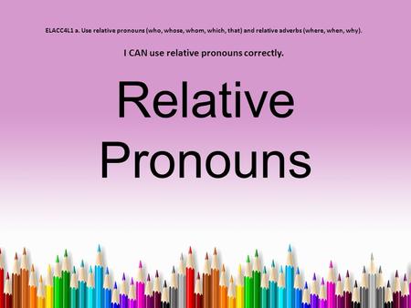 I CAN use relative pronouns correctly.