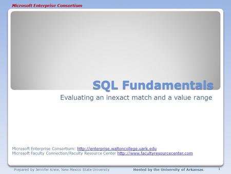 Prepared by Jennifer Kreie, New Mexico State UniversityHosted by the University of Arkansas Microsoft Enterprise Consortium SQL Fundamentals Evaluating.