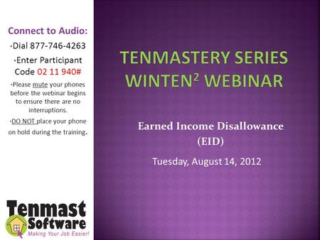 Earned Income Disallowance (EID) Tuesday, August 14, 2012 Connect to Audio: Dial 877-746-4263 Enter Participant Code 02 11 940# Please mute your phones.